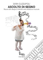 Ascolto di-segno. Risorse del disegno infantile nella didattica musicale libro