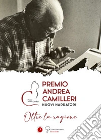 Oltre la ragione. Premio Andrea Camilleri. Nuovi narratori libro