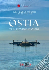Ostia. Tra rovine e onde. Guida turistica. Ediz. multilingue. Vol. 11 libro