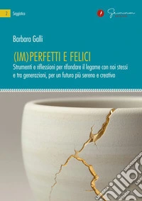 (Im)perfetti e felici. Strumenti e riflessioni per rifondare il legame con noi stessi e tra generazioni, per un futuro più sereno e creativo libro