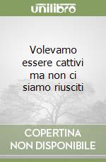 Volevamo essere cattivi ma non ci siamo riusciti libro