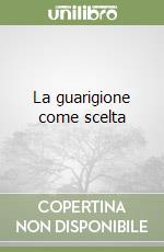 La guarigione come scelta libro