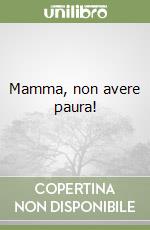 Mamma, non avere paura! libro
