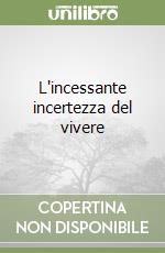 L'incessante incertezza del vivere