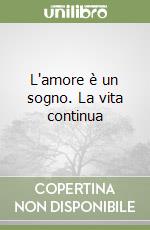 L'amore è un sogno. La vita continua libro