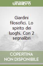 Giardini filosofici. Lo spirito dei luoghi. Con 2 segnalibri