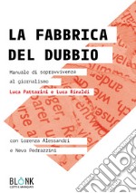 La fabbrica del dubbio. Manuale di sopravvivenza al giornalismo