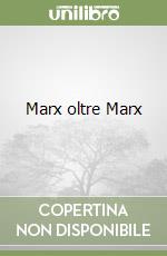 Marx oltre Marx libro