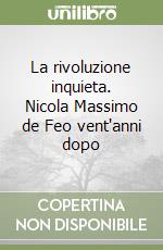La rivoluzione inquieta. Nicola Massimo de Feo vent'anni dopo libro