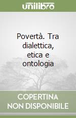 Povertà. Tra dialettica, etica e ontologia libro