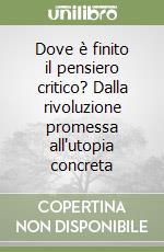 Dove è finito il pensiero critico? Dalla rivoluzione promessa all'utopia concreta