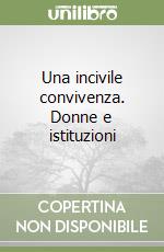 Una incivile convivenza. Donne e istituzioni libro