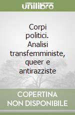 Corpi politici. Analisi transfemministe, queer e antirazziste libro
