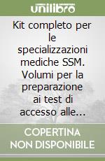 Kit completo per le specializzazioni mediche SSM. Volumi per la preparazione ai test di accesso alle scuole di specializzazione medica. Con espansione online. Con software di simulazione libro