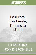 Basilicata. L'ambiente, l'uomo, la storia