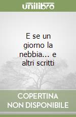 E se un giorno la nebbia... e altri scritti libro