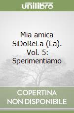 Mia amica SiDoReLa (La). Vol. 5: Sperimentiamo libro