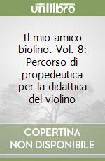 Il mio amico biolino. Vol. 8: Percorso di propedeutica per la didattica del violino libro