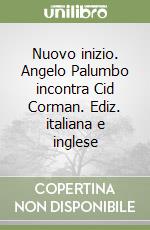 Nuovo inizio. Angelo Palumbo incontra Cid Corman. Ediz. italiana e inglese libro