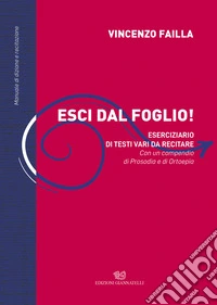 Esci dal foglio! Eserciziario di testi vari da recitare. Con un compendio di Prosodìa e Ortoepìa. Manuale di dizione e recitazione libro