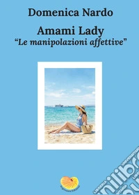 Amami Lady. Le manipolazioni affettive libro