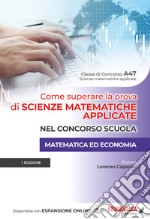 Come superare la prova di scienze matematiche applicate nel concorso scuola. Matematica ed economia. Con espansione online libro