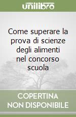 Come superare la prova di scienze degli alimenti nel concorso scuola libro