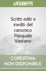 Scritti editi e inediti del canonico Pasquale Vastano libro