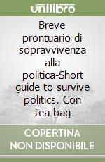 Breve prontuario di sopravvivenza alla politica-Short guide to survive politics. Con tea bag libro