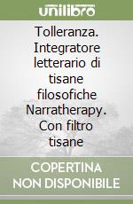 Tolleranza. Integratore letterario di tisane filosofiche Narratherapy. Con filtro tisane libro