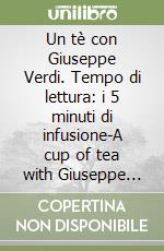 Un tè con Giuseppe Verdi. Tempo di lettura: i 5 minuti di infusione-A cup of tea with Giuseppe Verdi. Reading time: just the 5 minutes needed to brew libro