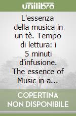 L'essenza della musica in un tè. Tempo di lettura: i 5 minuti d'infusione. The essence of Music in a cup of tea. Reading time: 5 minutes, just the infusion time. Con Prodotti vari: bustina te libro