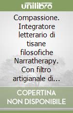 Compassione. Integratore letterario di tisane filosofiche Narratherapy. Con filtro artigianale di tisana biologico e made in Italy libro