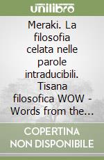 Meraki. La filosofia celata nelle parole intraducibili. Tisana filosofica WOW - Words from the world. Ediz. italiana e greca. Con filtro artigianale di tisana biologico e made in Italy libro