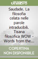 Saudade. La filosofia celata nelle parole intraducibili. Tisana filosofica WOW - Words from the world. Ediz. italiana e portoghese. Con filtro artigianale di tisana biologico e made in Italy libro