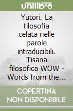 Yutori. La filosofia celata nelle parole intraducibili. Tisana filosofica WOW - Words from the world. Ediz. italiana e giapponese. Con filtro artigianale di tisana biologico e made in Italy libro