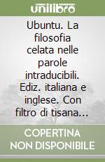 Ubuntu. La filosofia celata nelle parole intraducibili. Ediz. italiana e inglese. Con filtro di tisana aromatizzata da 2g libro