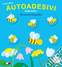 Gli animali del giardino. I miei primi autoadesivi removibili. Ediz. a colori libro