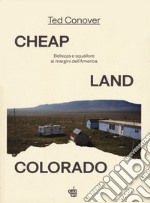 Cheap Land Colorado. Bellezza e squallore ai margini dell'America