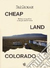 Cheap Land Colorado. Bellezza e squallore ai margini dell'America libro di Conover Ted