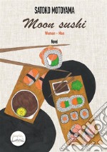 Moon sushi. Woman-Man. Nuova ediz.