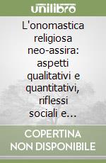 L'onomastica religiosa neo-assira: aspetti qualitativi e quantitativi, riflessi sociali e religiosi libro