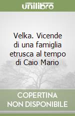 Velka. Vicende di una famiglia etrusca al tempo di Caio Mario libro