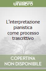 L'interpretazione pianistica come processo trascrittivo