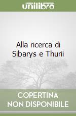 Alla ricerca di Sibarys e Thurii libro