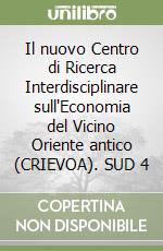 Il nuovo Centro di Ricerca Interdisciplinare sull'Economia del Vicino Oriente antico (CRIEVOA). SUD 4