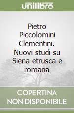 Pietro Piccolomini Clementini. Nuovi studi su Siena etrusca e romana