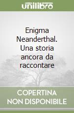 Enigma Neanderthal. Una storia ancora da raccontare libro