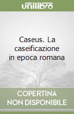 Caseus. La caseificazione in epoca romana