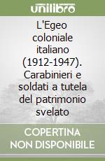 L'Egeo coloniale italiano (1912-1947). Carabinieri e soldati a tutela del patrimonio svelato libro